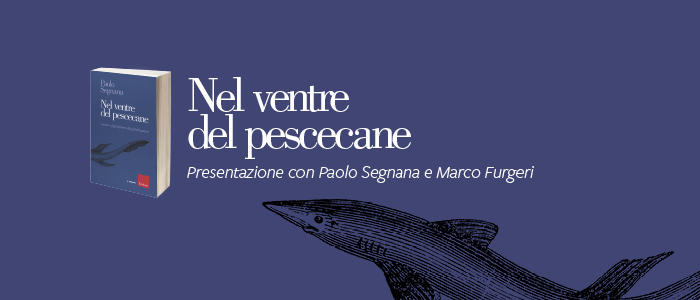 Nel Ventre del pescecane è un libro colloquiale, scritto da Paolo Segnana (direttore della Cassa Rurale Rotaliana e Giovo), pubblicato da Erickson, pensato e prodotto per aiutare (chi ha poco tempo da dedicare alla lettura) a capire a grandi linee la situazione complessa che stiamo vivendo.